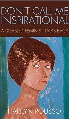 Nennen Sie mich nicht inspirierend: Eine behinderte Feministin spricht zurück - Don't Call Me Inspirational: A Disabled Feminist Talks Back
