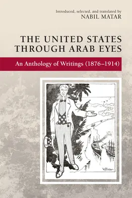 Die Vereinigten Staaten aus der Sicht der Araber: Eine Anthologie von Schriften (1876-1914) - The United States Through Arab Eyes: An Anthology of Writings (1876-1914)