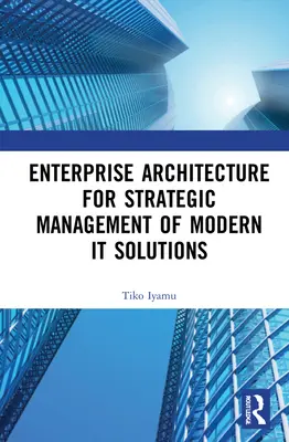 Unternehmensarchitektur für das strategische Management von modernen IT-Lösungen - Enterprise Architecture for Strategic Management of Modern It Solutions
