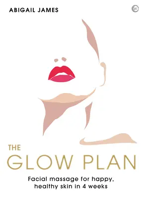 Der Glow-Plan: Gesichtsmassage für glückliche, gesunde Haut in 4 Wochen - The Glow Plan: Face Massage for Happy, Healthy Skin in 4 Weeks