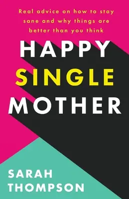 Glückliche alleinerziehende Mutter: Echte Ratschläge, wie man gesund bleibt und warum alles besser ist, als man denkt - Happy Single Mother: Real advice on how to stay sane and why things are better than you think