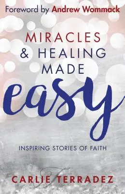 Wunder und Heilung leicht gemacht: Inspirierende Geschichten über den Glauben - Miracles & Healing Made Easy: Inspiring Stories of Faith