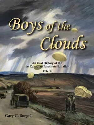Jungen der Wolken: Eine mündliche Geschichte des 1. kanadischen Fallschirmjägerbataillons 1942-1945 - Boys of the Clouds: An Oral History of the 1St Canadian Parachute Battalion 1942-1945