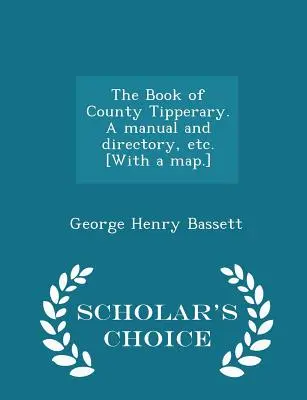 The Book of County Tipperary. a Manual and Directory, Etc. [with a Map.] - Scholar's Choice Edition