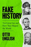 Gefälschte Geschichte - Zehn große Lügen und wie sie die Welt geformt haben - Fake History - Ten Great Lies and How They Shaped the World