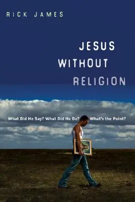 Jesus ohne Religion: Was hat er gesagt? Was hat er getan? Was ist der Punkt? - Jesus Without Religion: What Did He Say? What Did He Do? What's the Point?