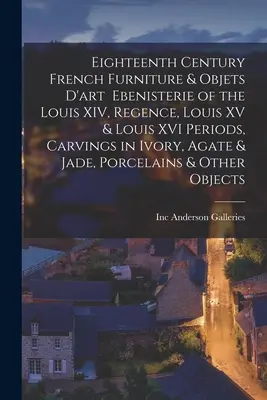 Eighteenth Century French Furniture & Objets D'art Ebenisterie of the Louis XIV, Regence, Louis XV & Louis XVI Periods, Carvings in Ivory, Achat & Jad - Eighteenth Century French Furniture & Objets D'art Ebenisterie of the Louis XIV, Regence, Louis XV & Louis XVI Periods, Carvings in Ivory, Agate & Jad