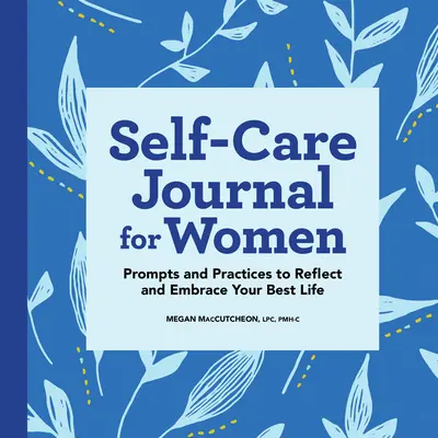 Selbstfürsorge-Tagebuch für Frauen: Anregungen und Praktiken zur Reflexion und Umarmung Ihres besten Lebens - Self-Care Journal for Women: Prompts and Practices to Reflect and Embrace Your Best Life