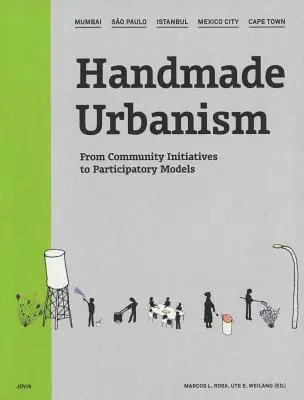Handgemachter Urbanismus: Mumbai, So Paulo, Istanbul, Mexiko-Stadt, Kapstadt: Von Gemeinschaftsinitiativen zu partizipativen Modellen [Mit CDROM] - Handmade Urbanism: Mumbai, So Paulo, Istanbul, Mexico City, Cape Town: From Community Initiatives to Participatory Models [With CDROM]