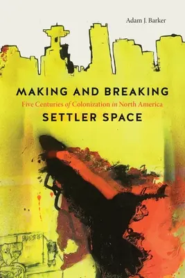 Die Entstehung und Zerstörung des Siedlerraums: Fünf Jahrhunderte der Kolonisierung in Nordamerika - Making and Breaking Settler Space: Five Centuries of Colonization in North America