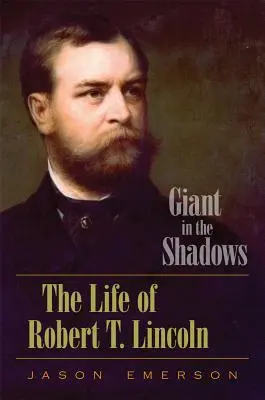 Der Riese im Schatten: Das Leben von Robert T. Lincoln - Giant in the Shadows: The Life of Robert T. Lincoln