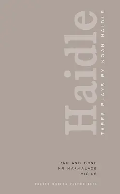 Noah Haidle: Drei Theaterstücke: Rag and Bone; Mr. Marmalade; Mahnwachen - Noah Haidle: Three Plays: Rag and Bone; Mr. Marmalade; Vigils