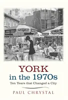 York in den 1970er Jahren - Zehn Jahre, die eine Stadt veränderten - York in the 1970s - Ten Years that Changed a City