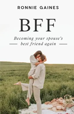 Bff: Wieder der beste Freund des Ehepartners werden - Bff: Becoming Your Spouse's Best Friend Again