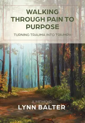 Durch den Schmerz zum Ziel gehen: Trauma in Triumph verwandeln, Ein Memoir - Walking Through Pain to Purpose: Turning Trauma into Triumph, A Memoir