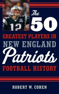 Die 50 größten Spieler in der Football-Geschichte der New England Patriots - The 50 Greatest Players in New England Patriots Football History