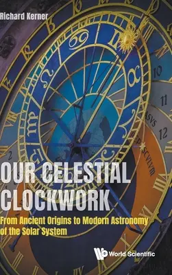 Unser himmlisches Uhrwerk: Von den antiken Ursprüngen bis zur modernen Astronomie des Sonnensystems - Our Celestial Clockwork: From Ancient Origins to Modern Astronomy of the Solar System