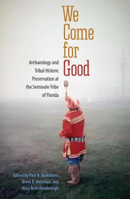 Wir kommen für das Gute: Archäologie und Stammesdenkmalpflege beim Seminolen-Stamm in Florida - We Come for Good: Archaeology and Tribal Historic Preservation at the Seminole Tribe of Florida