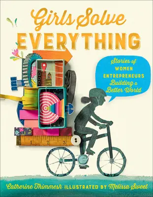 Girls Solve Everything: Geschichten von Unternehmerinnen, die eine bessere Welt schaffen - Girls Solve Everything: Stories of Women Entrepreneurs Building a Better World