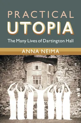 Praktische Utopie: Die vielen Leben von Dartington Hall - Practical Utopia: The Many Lives of Dartington Hall