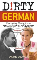 Schmutziges Deutsch: Alltagsslang von Was geht? bis F*%## Off! - Dirty German: Everyday Slang from What's Up? to F*%# Off!