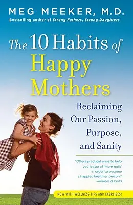 Die 10 Gewohnheiten glücklicher Mütter: Unsere Leidenschaft, unseren Sinn und unsere Vernunft zurückgewinnen - The 10 Habits of Happy Mothers: Reclaiming Our Passion, Purpose, and Sanity