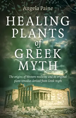 Heilpflanzen des griechischen Mythos: Die Ursprünge der westlichen Medizin und ihre ursprünglichen, aus dem griechischen Mythos abgeleiteten pflanzlichen Heilmittel - Healing Plants of Greek Myth: The Origins of Western Medicine and Its Original Plant Remedies Derived from Greek Myth