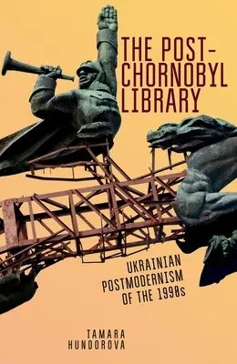 Die Bibliothek nach Tschernobyl: Die ukrainische Postmoderne der 1990er Jahre - The Post-Chornobyl Library: Ukrainian Postmodernism of the 1990s