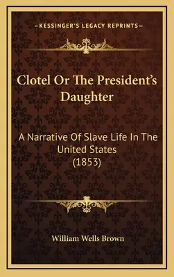 Clotel oder die Tochter des Präsidenten: Eine Erzählung über das Sklavenleben in den Vereinigten Staaten (1853) - Clotel or the President's Daughter: A Narrative of Slave Life in the United States (1853)