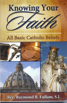 Den Glauben kennen: Alle grundlegenden katholischen Glaubensüberzeugungen - Knowing Your Faith: All Basic Catholic Beliefs