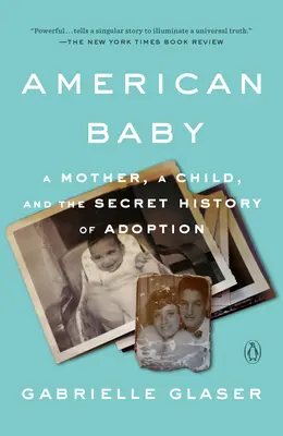 Amerikanisches Baby: Eine Mutter, ein Kind und die geheime Geschichte der Adoption - American Baby: A Mother, a Child, and the Secret History of Adoption