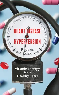 Herzkrankheiten und Bluthochdruck: Vitamintherapie für ein gesundes Herz - Heart Disease & Hypertension: Vitamin Therapy for a Healthy Heart