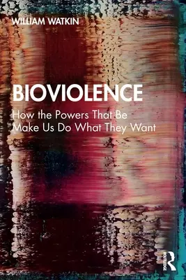 Bioviolenz: Wie die Mächte uns dazu bringen, zu tun, was sie wollen - Bioviolence: How the Powers That Be Make Us Do What They Want