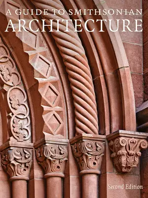 Ein Führer zur Smithsonian Architektur 2: Eine Architekturgeschichte des Smithsonian - A Guide to Smithsonian Architecture 2nd Edition: An Architectural History of the Smithsonian