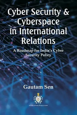 Cybersicherheit und Cyberspace in den internationalen Beziehungen: Ein Fahrplan für Indiens Cybersicherheitspolitik - Cyber Security & Cyberspace in International Relations: A Roadmap for India's Cyber Security Policy