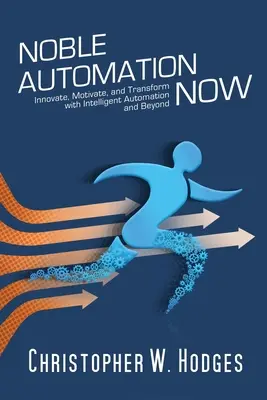 Noble Automation Now!: Innovieren, motivieren und transformieren mit intelligenter Automatisierung und darüber hinaus - Noble Automation Now!: Innovate, Motivate, and Transform with Intelligent Automation and Beyond