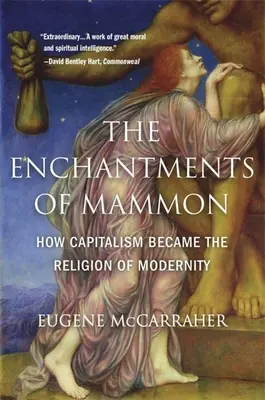 Die Verzauberungen des Mammons: Wie der Kapitalismus zur Religion der Moderne wurde - The Enchantments of Mammon: How Capitalism Became the Religion of Modernity