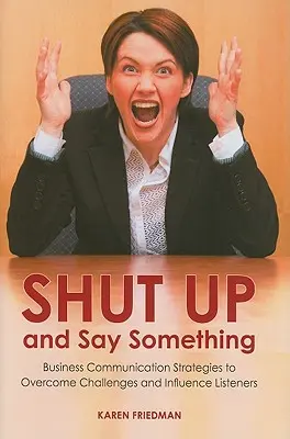 Halt die Klappe und sag was: Strategien für die Geschäftskommunikation, um Herausforderungen zu meistern und Zuhörer zu beeindrucken - Shut Up and Say Something: Business Communication Strategies to Overcome Challenges and Influence Listeners