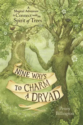 Neun Wege, eine Dryade zu verzaubern: Ein magisches Abenteuer zur Verbindung mit dem Geist der Bäume - Nine Ways to Charm a Dryad: A Magical Adventure to Connect with the Spirit of Trees