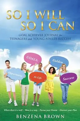 So will ich, so kann ich: Goal Achiever Journal für Teenager und junge Erwachsene Erfolg - So I Will So I Can Goal Achiever Journal for Teenagers and Young Adults Success