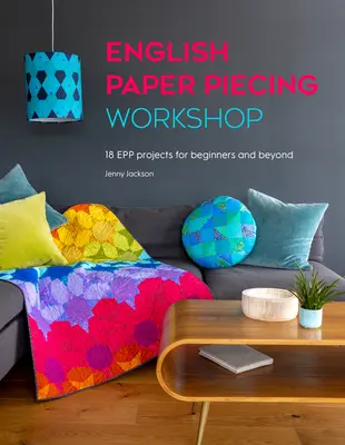 Workshop Englisches Papiersticken: 18 Epp-Projekte für Anfänger und Fortgeschrittene - English Paper Piecing Workshop: 18 Epp Projects for Beginners and Beyond