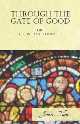 Durch das Tor des Guten - oder, Christus und das Verhalten - Through the Gate of Good - or, Christ and Conduct