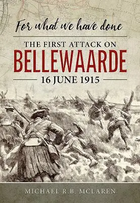 Für das, was wir getan haben: Der erste Angriff auf Bellewaarde, 16. Juni 1915 - For What We Have Done: The First Attack on Bellewaarde, 16 June 1915