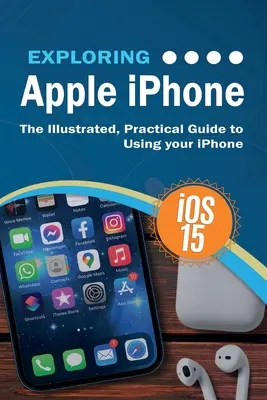 Das Apple iPhone erkunden: iOS 15 Edition: Der illustrierte, praktische Leitfaden zur Verwendung Ihres iPhones - Exploring Apple iPhone: iOS 15 Edition: The Illustrated, Practical Guide to Using your iPhone