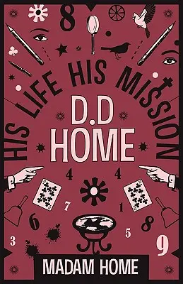 D. D. Home: Sein Leben, seine Mission - D D Home: His Life His Mission