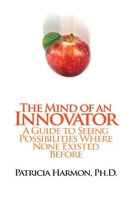 Der Geist eines Innovators: Ein Leitfaden für das Erkennen von Möglichkeiten, wo vorher keine existierten - The Mind of an Innovator: A Guide to Seeing Possibilities Where None Existed Before