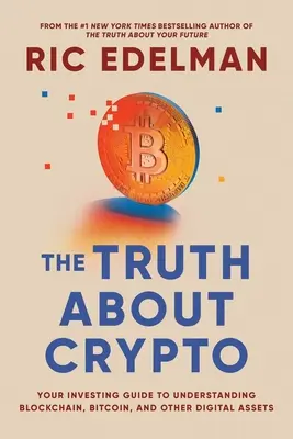 Die Wahrheit über Kryptowährungen: Ein praktischer, leicht verständlicher Leitfaden zu Bitcoin, Blockchain, Nfts und anderen digitalen Vermögenswerten - The Truth about Crypto: A Practical, Easy-To-Understand Guide to Bitcoin, Blockchain, Nfts, and Other Digital Assets