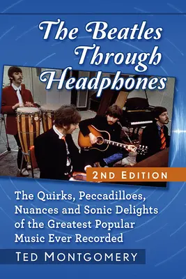 Die Beatles über Kopfhörer: Die Macken, Eigenheiten, Nuancen und klanglichen Freuden der größten Popmusik aller Zeiten, 2D Ed. - The Beatles Through Headphones: The Quirks, Peccadilloes, Nuances and Sonic Delights of the Greatest Popular Music Ever Recorded, 2D Ed.