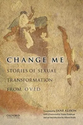 Change Me: Geschichten über sexuelle Verwandlung von Ovid - Change Me: Stories of Sexual Transformation from Ovid