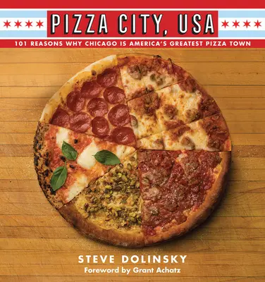 Pizza City, USA: 101 Gründe, warum Chicago die beste Pizzastadt Amerikas ist - Pizza City, USA: 101 Reasons Why Chicago Is America's Greatest Pizza Town